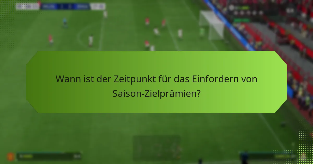 Wann ist der Zeitpunkt für das Einfordern von Saison-Zielprämien?