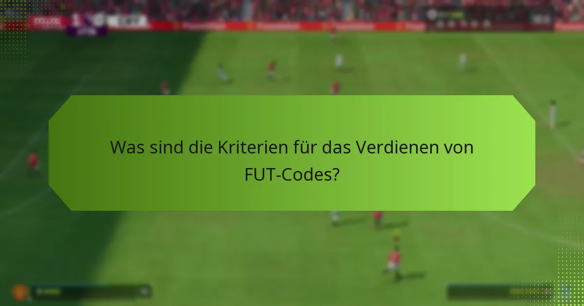Was sind die Kriterien für das Verdienen von FUT-Codes?