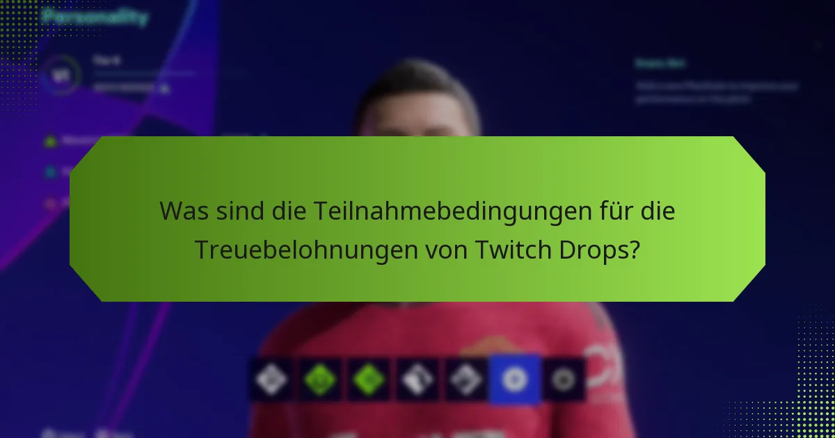 Was sind die Teilnahmebedingungen für die Treuebelohnungen von Twitch Drops?