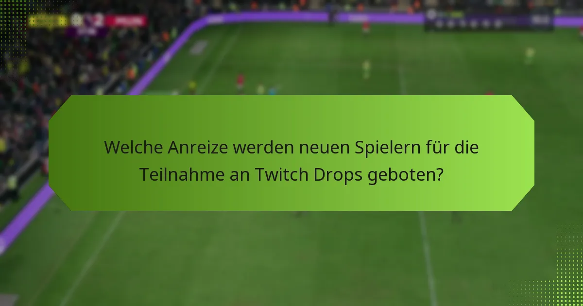 Welche Anreize werden neuen Spielern für die Teilnahme an Twitch Drops geboten?
