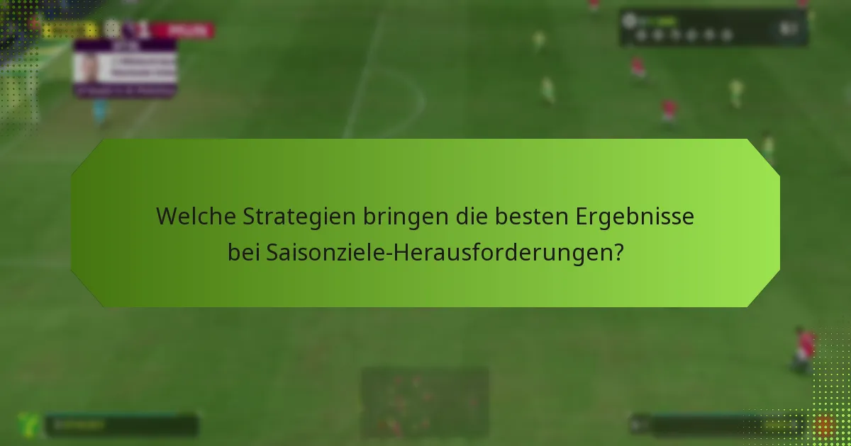 Welche Strategien bringen die besten Ergebnisse bei Saisonziele-Herausforderungen?