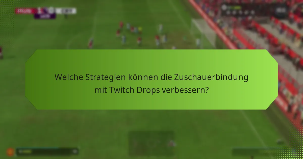 Welche Strategien können die Zuschauerbindung mit Twitch Drops verbessern?