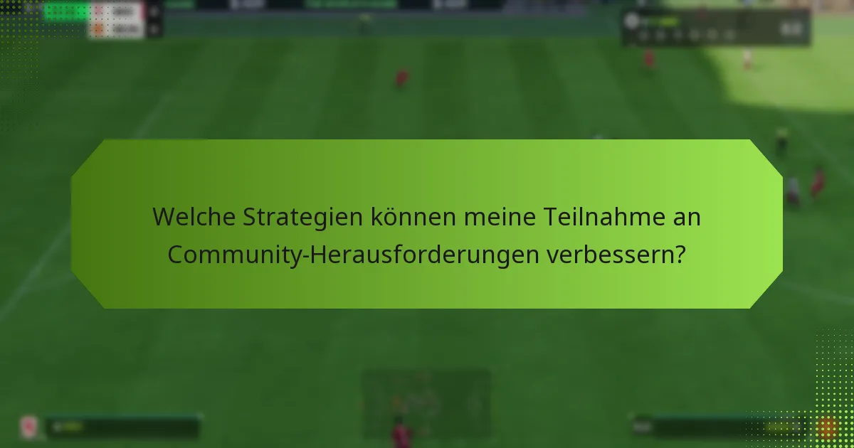 Welche Strategien können meine Teilnahme an Community-Herausforderungen verbessern?