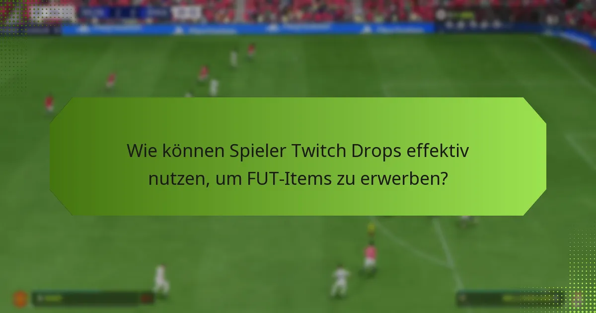 Wie schneiden Twitch Drops im Vergleich zu anderen Methoden zum Erwerb von FUT-Items ab?