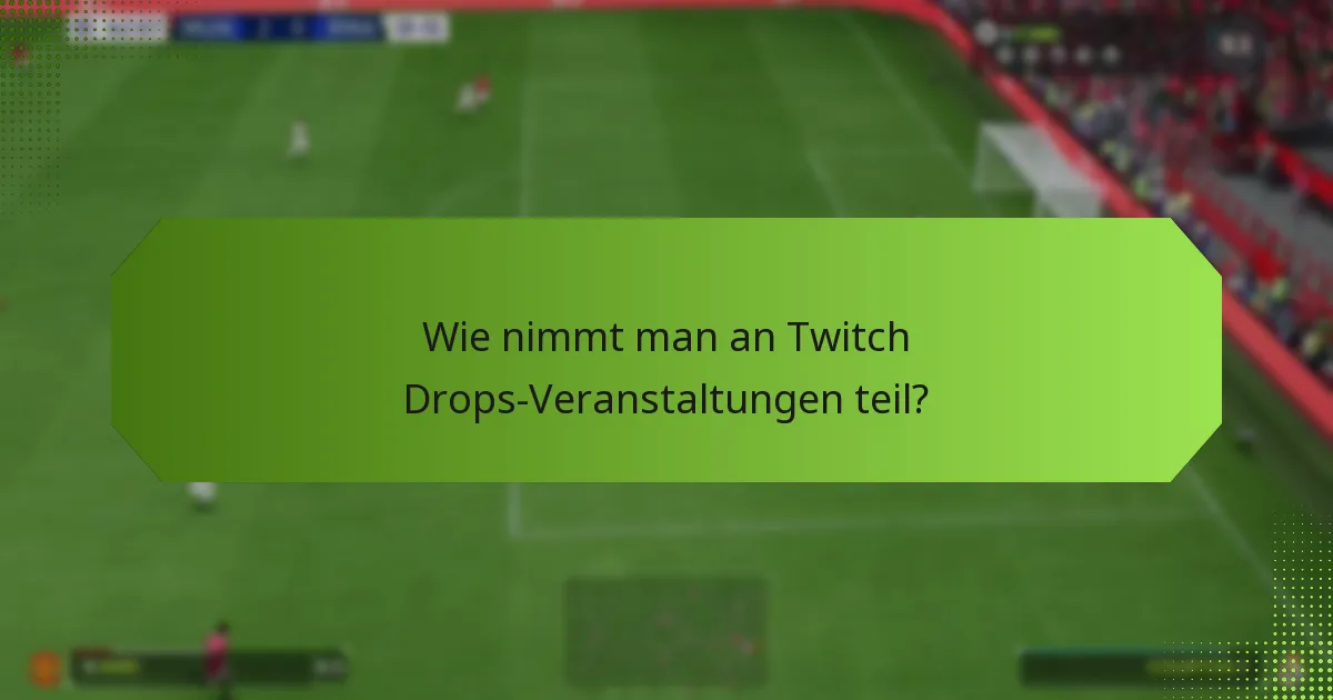 Wie vergleichen sich Twitch Drops zwischen verschiedenen Veranstaltungen?